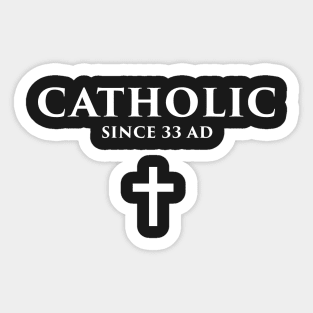 Catholic Since 33 AD Sticker